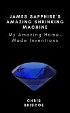 James Sapphire's Amazing Shrinking Machine (MY AMAZING HOME-MADE MACHINES) (eBook, ePUB)