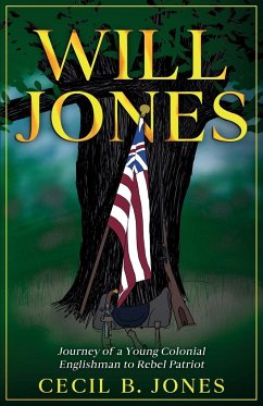 Will Jones - Journey of A Young Colonial Englishman to Rebel Patriot - Jones, Cecil B