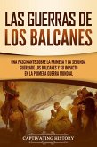 Las guerras de los Balcanes: Una fascinante sobre la primera y la segunda guerra de los Balcanes y su impacto en la Primera Guerra Mundial (eBook, ePUB)