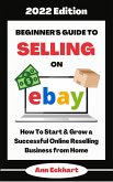 Beginner's Guide To Selling On Ebay 2022 Edition: How To Start & Grow a Successful Online Reselling Business from Home (2022 Home Based Business Books, #1) (eBook, ePUB)