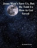 Jesus Won't Save Us, But He Told Us How to Get Saved (eBook, ePUB)