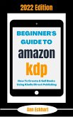 Beginner's Guide To Amazon KDP 2022 Edition: How To Create & Sell Books Using Kindle Direct Publishing (2022 Home Based Business Books, #1) (eBook, ePUB)