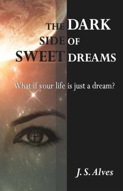 The Dark Side of Sweet Dreams: What if your life is just a dream? - Alves, J. S.