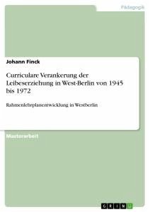 Curriculare Verankerung der Leibeserziehung in West-Berlin von 1945 bis 1972 - Finck, Johann