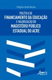 Política de Financiamento da Educação e Valorização do Magistério Público Estadual do Acre (eBook, ePUB) Política de Financiamento da Educação e Valorização do Magistério Público Estadual do Acre (eBook, ePUB)