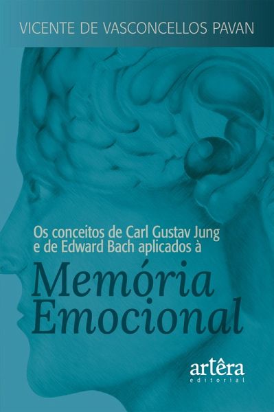 Os Conceitos de Carl Gustav Jung e de Edward Bach Aplicados à Memória Emocional (eBook, ePUB) Os Conceitos de Carl Gustav Jung e de Edward Bach Aplicados à Memória Emocional (eBook, ePUB)
