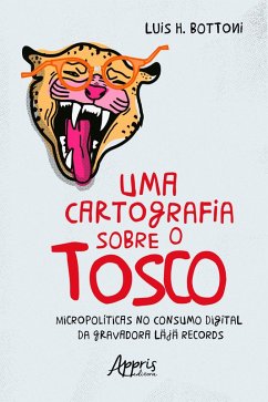Uma Cartografia sobre o Tosco: Micropolíticas no Consumo Digital da Gravadora Läjä Records (eBook, ePUB) - Bottoni, Luis Henrique