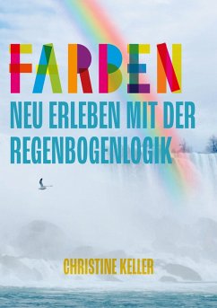 Farben neu erleben mit der Regenbogenlogik (eBook, ePUB)