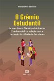 O Grêmio Estudantil de uma Escola Municipal de Ensino Fundamental e a relação com a formação da cidadania dos alunos (eBook, ePUB)