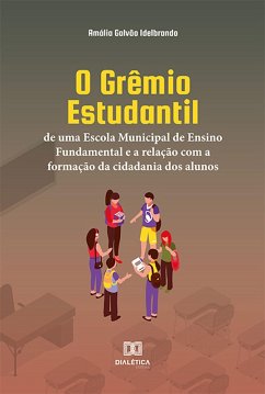 O Grêmio Estudantil de uma Escola Municipal de Ensino Fundamental e a relação com a formação da cidadania dos alunos (eBook, ePUB) - Idelbrando, Amália Galvão