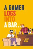 A Gamer Logs into a Bar...: A Joke Book (eBook, ePUB)