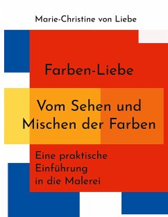 Farben-Liebe - Vom Sehen und Mischen der Farben (eBook, ePUB) - Liebe, Marie-Christine von