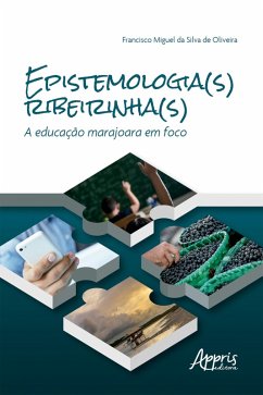 Epistemologia(s) Ribeirinha(s): A Educação Marajoara em Foco (eBook, ePUB) - Oliveira, Francisco Miguel da Silva de