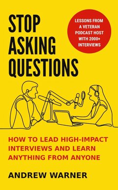 Stop Asking Questions: How to Lead High-Impact Interviews and Learn Anything from Anyone (eBook, ePUB) - Warner, Andrew