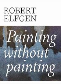 Robert Elfgen. Painting without Painting