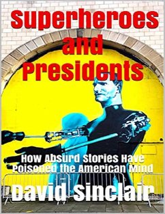Cover Superheroes and Presidents: How Absurd Stories Have Poisoned the American Mind (eBook, ePUB)
