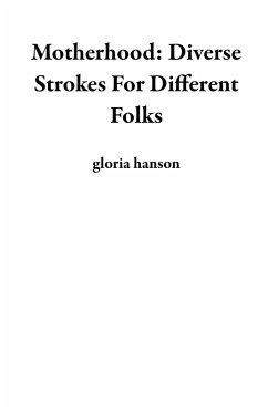 Motherhood: Diverse Strokes For Different Folks (eBook, ePUB) - Hanson, Gloria