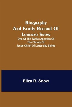 Biography and Family Record of Lorenzo Snow; One of the Twelve Apostles of the Church of Jesus Christ of Latter-day Saints - R. Snow, Eliza
