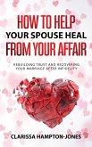 How to Help Your Spouse Heal From Your Affair