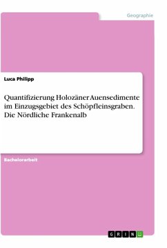 Quantifizierung Holozäner Auensedimente im Einzugsgebiet des Schöpfleinsgraben. Die Nördliche Frankenalb