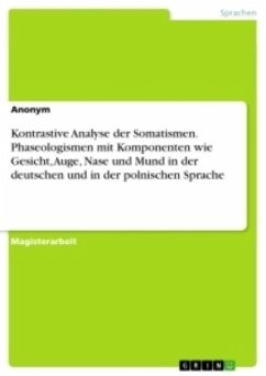 Kontrastive Analyse der Somatismen. Phaseologismen mit Komponenten wie Gesicht, Auge, Nase und Mund in der deutschen und in der polnischen Sprache - Anonym