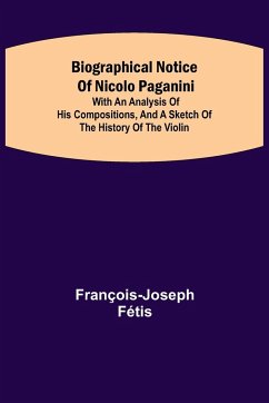 Biographical notice of Nicolo Paganini; With an analysis of his compositions, and a sketch of the history of the violin. - Fétis, François-Joseph