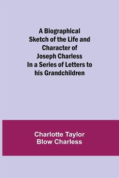 A Biographical Sketch of the Life and Character of Joseph Charless; In a Series of Letters to his Grandchildren - Taylor Blow Charless, Charlotte