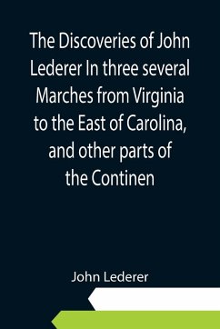 The Discoveries of John Lederer In three several Marches from Virginia to the East of Carolina, and other parts of the Continen - Lederer, John