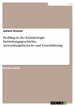 Profiling in der Kriminologie. Entstehungsgeschichte, Anwendungsbereiche und Durchführung - Grunau, Juliane