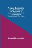 Alsace-Lorraine ; A Study of the Relations of the Two Provinces to France and to Germany and a Presentation of the Just Claims of Their People