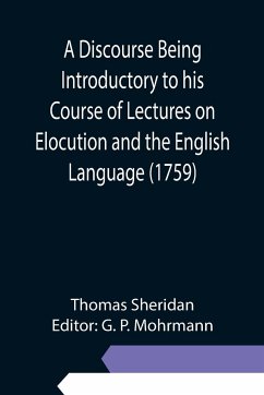 A Discourse Being Introductory to his Course of Lectures on Elocution and the English Language (1759) - Sheridan, Thomas