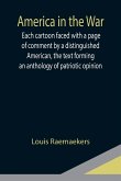 America in the War ; Each cartoon faced with a page of comment by a distinguished American, the text forming an anthology of patriotic opinion