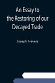 An Essay to the Restoring of our Decayed Trade. Wherein is Described, the Smuglers, Lawyers, and Officers Frauds &c.
