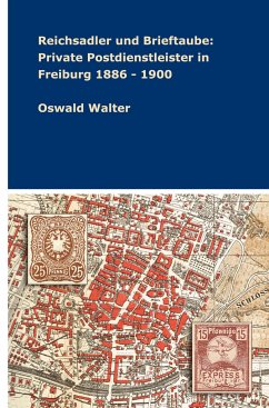 Reichsadler und Brieftaube: Private Postdienstleister in Freiburg 1886 - 1900 - Walter, Oswald