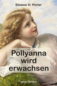 Pollyanna wird erwachsen - Porter, Eleanor H.