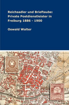 Reichsadler und Brieftaube: Private Postdienstleister in Freiburg 1886 - 1900 - Walter, Oswald