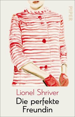 Die perfekte Freundin - Shriver, Lionel