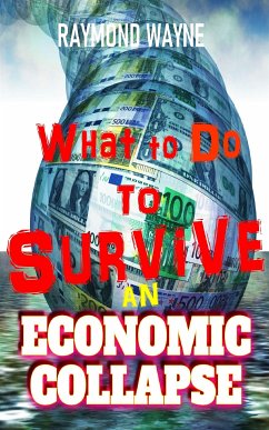 What To Do To Survive An Economic Collapse (eBook, ePUB) - Wayne, Raymond