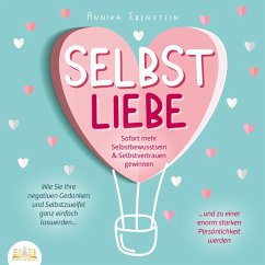 SELBSTLIEBE - Sofort mehr Selbstbewusstsein & Selbstvertrauen gewinnen: Wie Sie Ihre negativen Gedanken und Selbstzweifel ganz einfach loswerden und zu einer enorm starken Persönlichkeit werden (MP3-Download) - Ebenstein, Annika