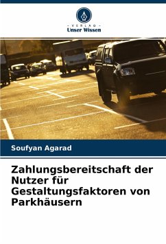 Zahlungsbereitschaft der Nutzer für Gestaltungsfaktoren von Parkhäusern - Agarad, Soufyan