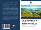 &quote;DIE MYTHOLOGIE VON J. R. R. TOLKIEN&quote;. R. R. TOLKIN&quote;. : VOM WEG DES HOBBIT ZUM WEG VON IVAN DEM TOREN