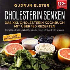 Cholesterin senken - Das XXL Cholesterin Kochbuch mit über 180 Rezepten - Elster, Gudrun