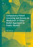Compulsory Patent Licensing and Access to Medicines: A Silver Bullet Approach to Public Health? (eBook, PDF)