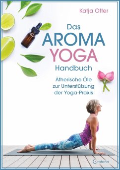Das Aroma-Yoga-Handbuch: Ätherische Öle zur Unterstützung der Yoga-Praxis (eBook, ePUB) - Otter, Katja