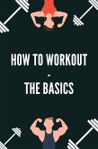How to Workout - the Basics (FITNESS BODYBUILDING, #1) (eBook, ePUB)