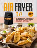 AIR FRYER 3.0; 250 recettes faciles, savoureuses et saines à préparer en un clin d'œil. Frire, cuire et griller sans huile deviendra un jeu d’enfant (eBook, ePUB)