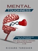 Mental Toughness: Change Your Mental Models and Boost Your Confidence (Easy Ways to Build an Unbeatable Mind and Find Success in Life) (eBook, ePUB)