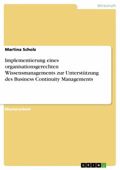 Implementierung eines organisationsgerechten Wissensmanagements zur Unterstützung des Business Continuity Managements (eBook, PDF) - Scholz, Martina