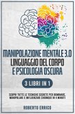 MANIPOLAZIONE MENTALE 3.0, LINGUAGGIO DEL CORPO E PSICOLOGIA OSCURA 3 Libri in 1: Scopri tutte le Tecniche Segrete per Dominare, Manipolare e Influenzare Chiunque in 4 Minuti (eBook, ePUB)