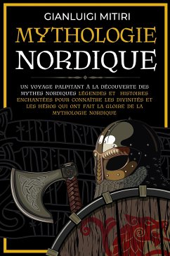 Mythologie Nordique Un voyage palpitant à la découverte des Mythes Nordiques Légendes et histoires enchantées pour connaître les Divinités et les Héros qui ont fait la gloire de la Mythologie Nordique (eBook, ePUB) - Mitiri, Gianluigi